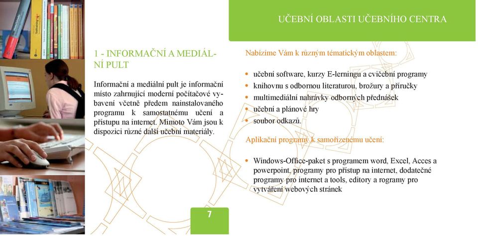 Nabízíme Vám k různým tématickým oblastem: učební software, kurzy E-lerningu a cvičební programy knihovnu s odbornou literaturou, brožury a příručky multimediální nahrávky odborných