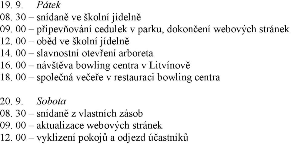 00 slavnostní otevření arboreta 16. 00 návštěva bowling centra v Litvínově 18.