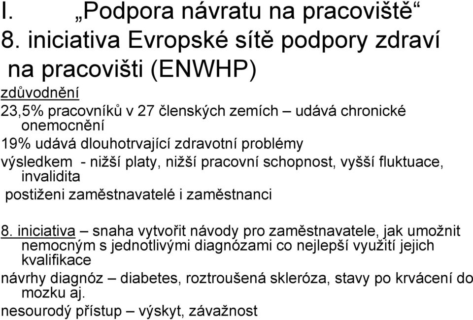 udává dlouhotrvající zdravotní problémy výsledkem - nižší platy, nižší pracovní schopnost, vyšší fluktuace, invalidita postiženi zaměstnavatelé i