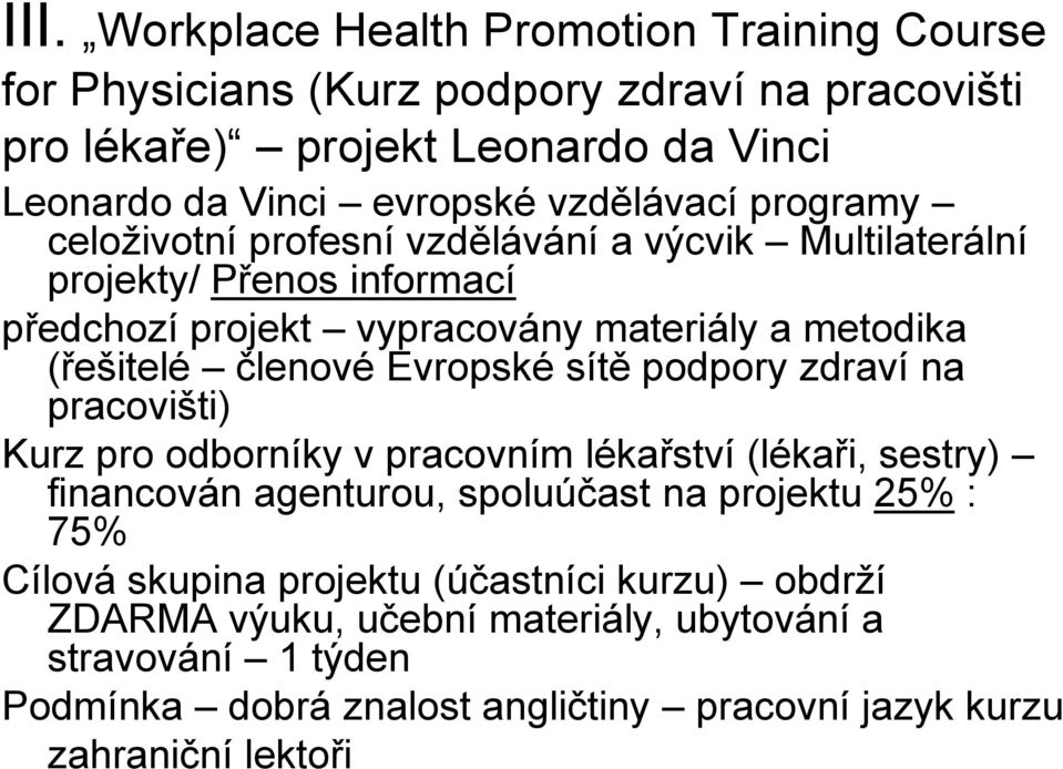 členové Evropské sítě podpory zdraví na pracovišti) Kurz pro odborníky v pracovním lékařství (lékaři, sestry) financován agenturou, spoluúčast na projektu 25% : 75%