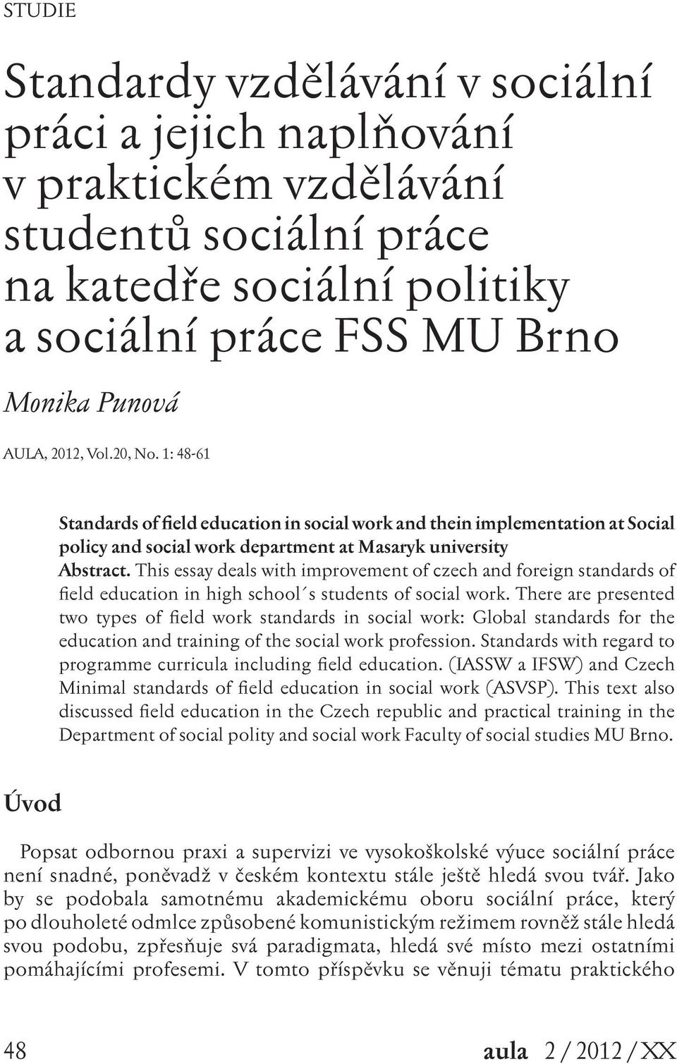 This essay deals with improvement of czech and foreign standards of field education in high school s students of social work.