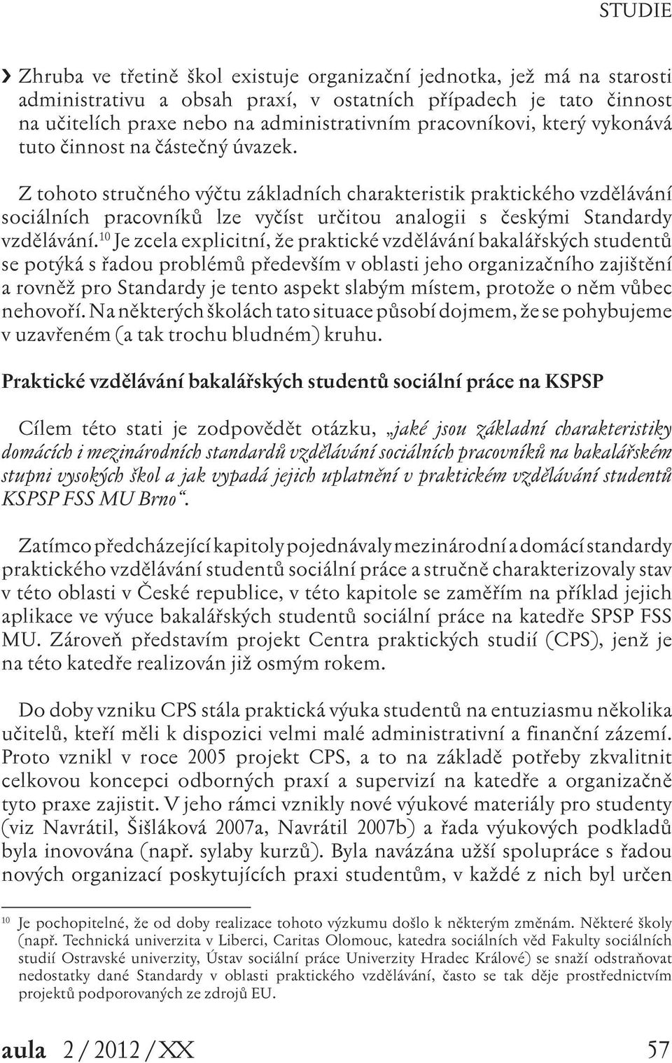 Z tohoto stručného výčtu základních charakteristik praktického vzdělávání sociálních pracovníků lze vyčíst určitou analogii s českými Standardy vzdělávání.