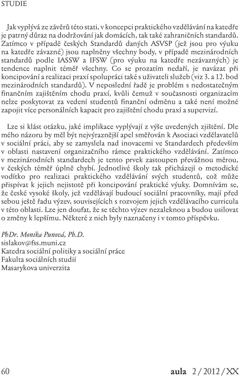 nezávazných) je tendence naplnit téměř všechny. Co se prozatím nedaří, je navázat při koncipování a realizaci praxí spolupráci také s uživateli služeb (viz 3. a 12. bod mezinárodních standardů).