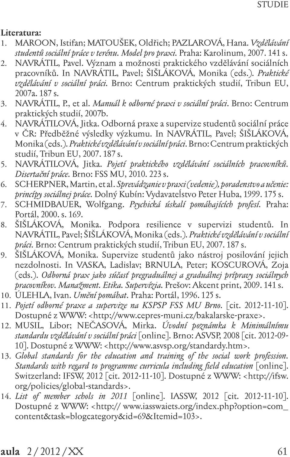 187 s. 3. NAVRÁTIL, P., et al. Manuál k odborné praxi v sociální práci. Brno: Centrum praktických studií, 2007b. 4. NAVRÁTILOVÁ, Jitka.