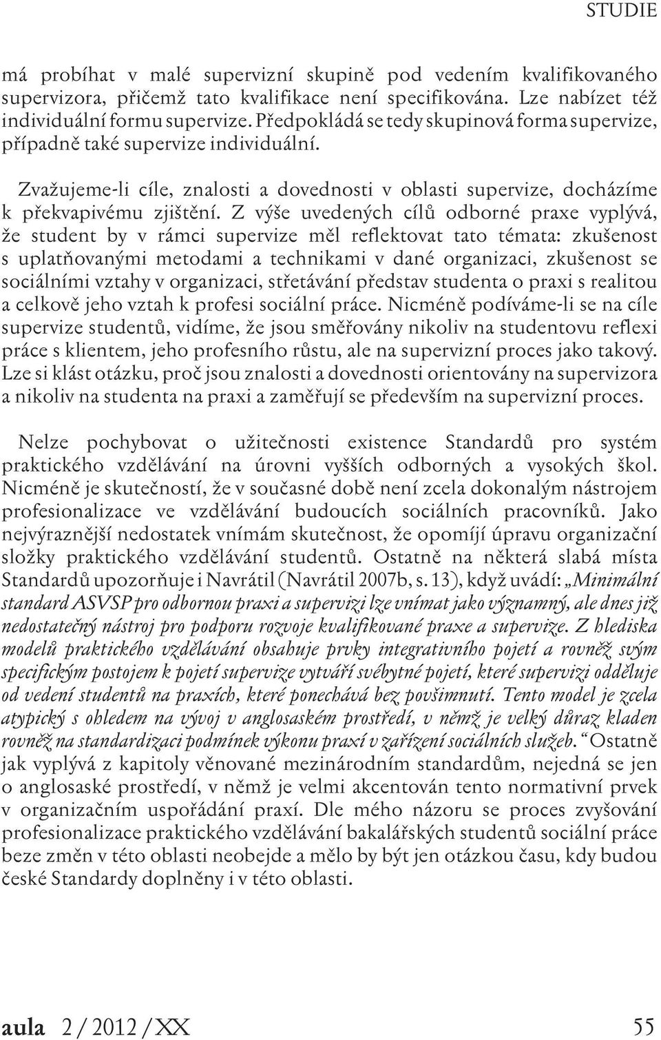 Z výše uvedených cílů odborné praxe vyplývá, že student by v rámci supervize měl reflektovat tato témata: zkušenost s uplatňovanými metodami a technikami v dané organizaci, zkušenost se sociálními