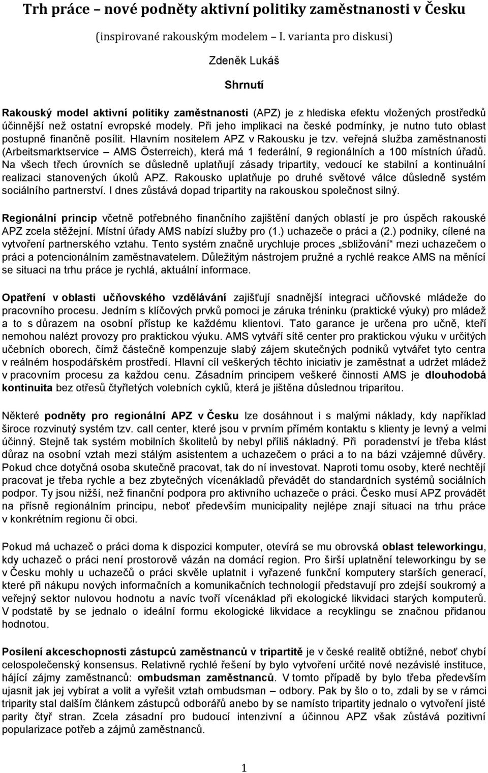 Při jeho implikaci na české podmínky, je nutno tuto oblast postupně finančně posílit. Hlavním nositelem APZ v Rakousku je tzv.