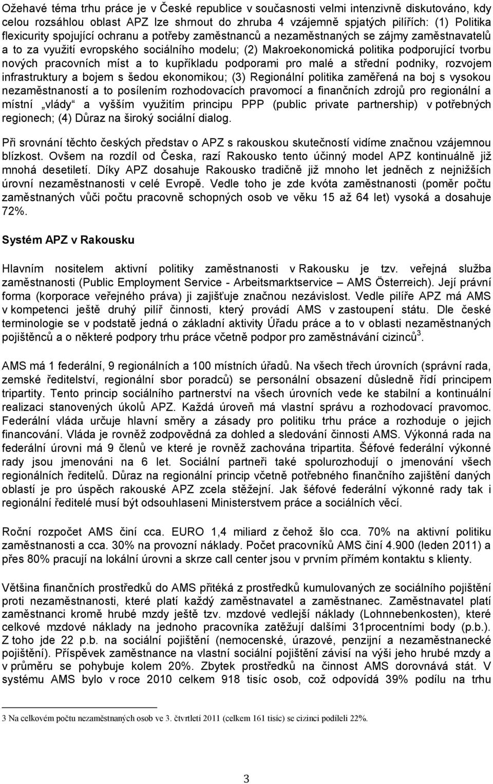 to kupříkladu podporami pro malé a střední podniky, rozvojem infrastruktury a bojem s šedou ekonomikou; (3) Regionální politika zaměřená na boj s vysokou nezaměstnaností a to posílením rozhodovacích