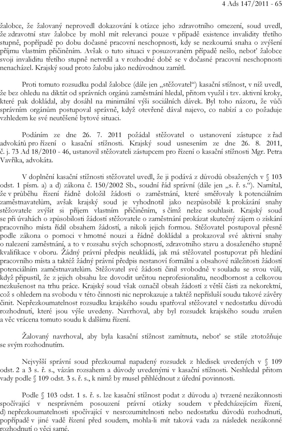 Avšak o tuto situaci v posuzovaném případě nešlo, neboť žalobce svoji invaliditu třetího stupně netvrdil a v rozhodné době se v dočasné pracovní neschopnosti nenacházel.