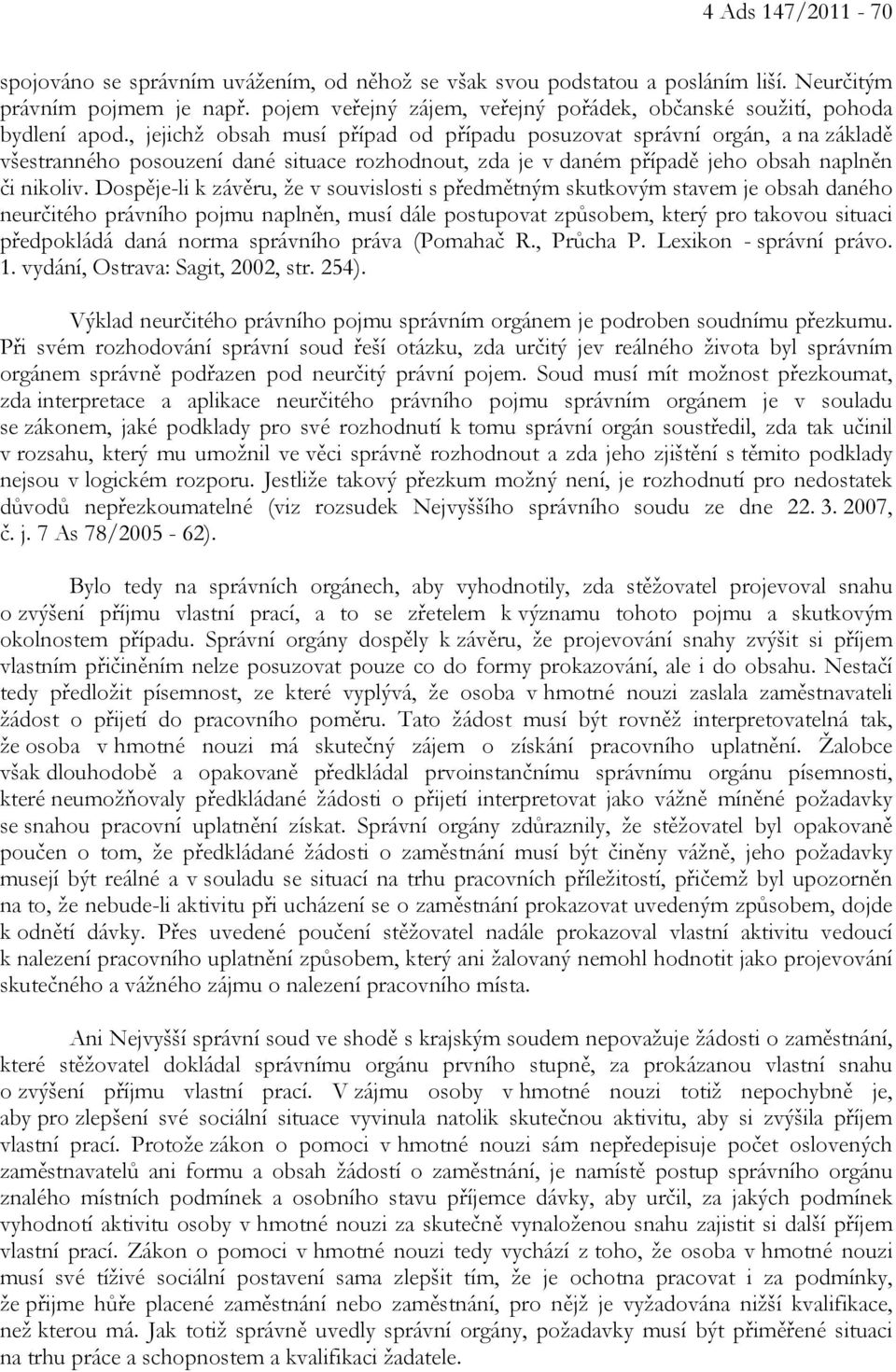 , jejichž obsah musí případ od případu posuzovat správní orgán, a na základě všestranného posouzení dané situace rozhodnout, zda je v daném případě jeho obsah naplněn či nikoliv.