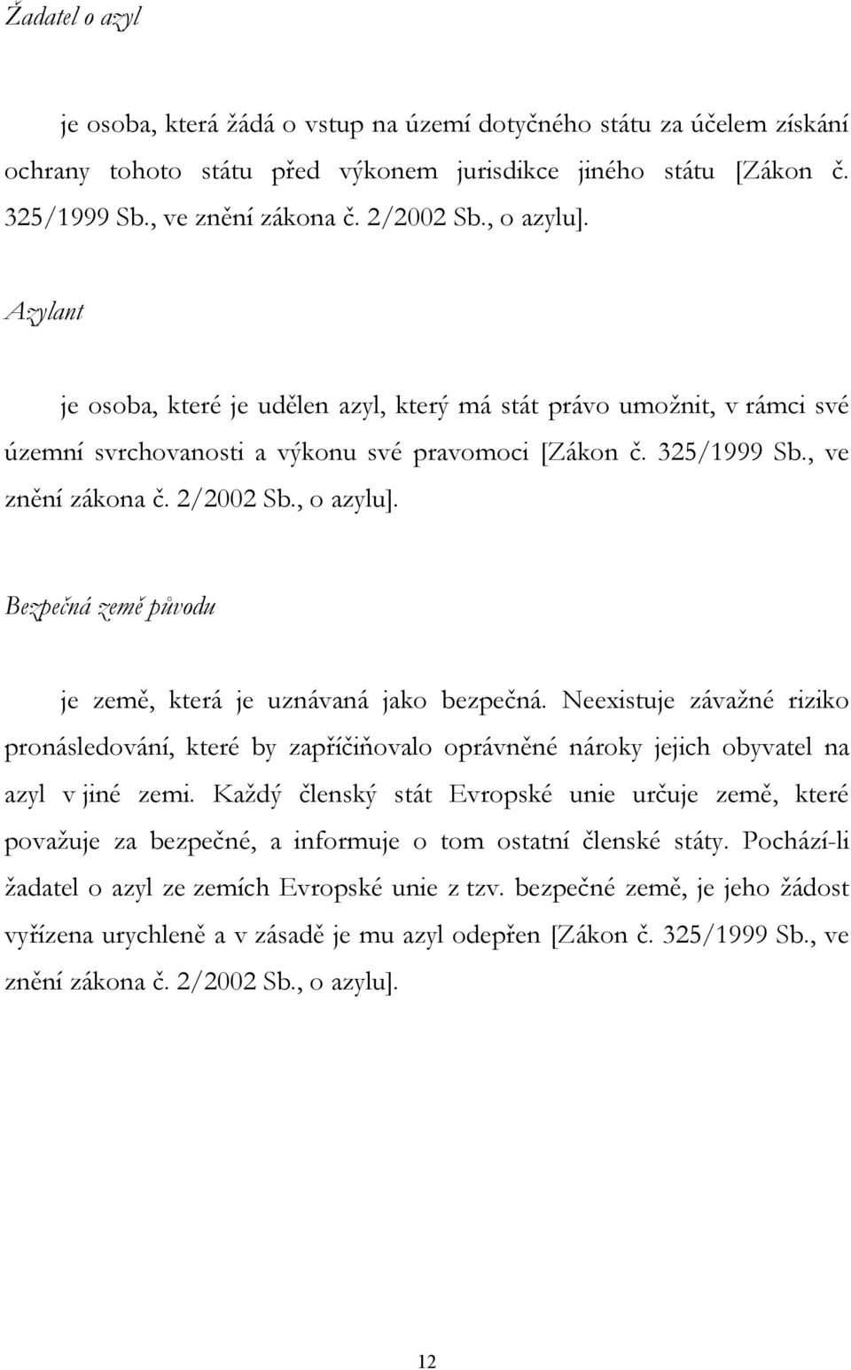 , o azylu]. Bezpečná země původu je země, která je uznávaná jako bezpečná. Neexistuje závažné riziko pronásledování, které by zapříčiňovalo oprávněné nároky jejich obyvatel na azyl v jiné zemi.