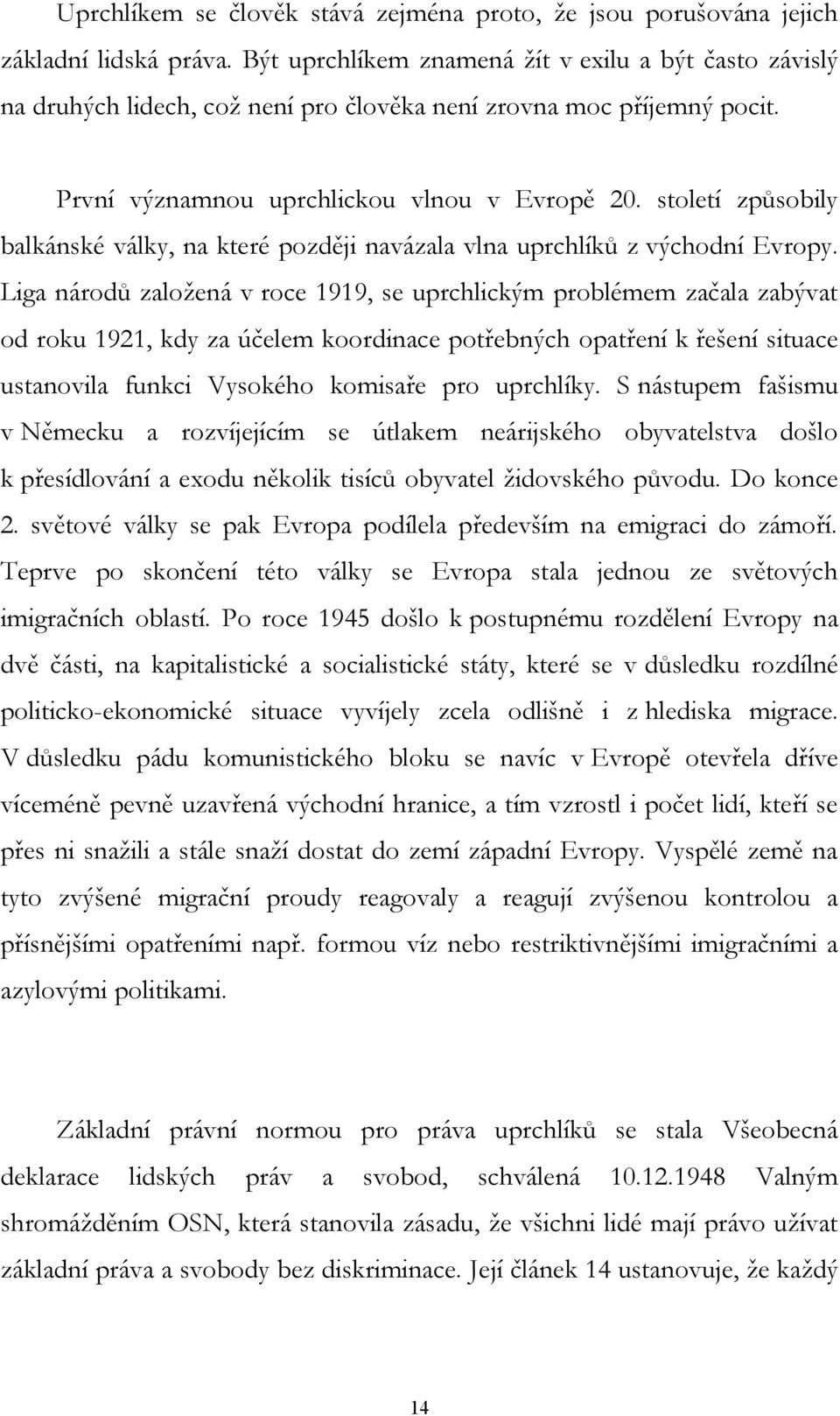 století způsobily balkánské války, na které později navázala vlna uprchlíků z východní Evropy.