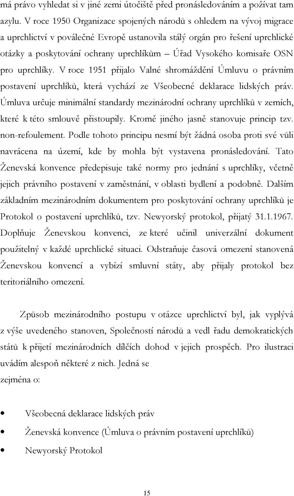 komisaře OSN pro uprchlíky. V roce 1951 přijalo Valné shromáždění Úmluvu o právním postavení uprchlíků, která vychází ze Všeobecné deklarace lidských práv.