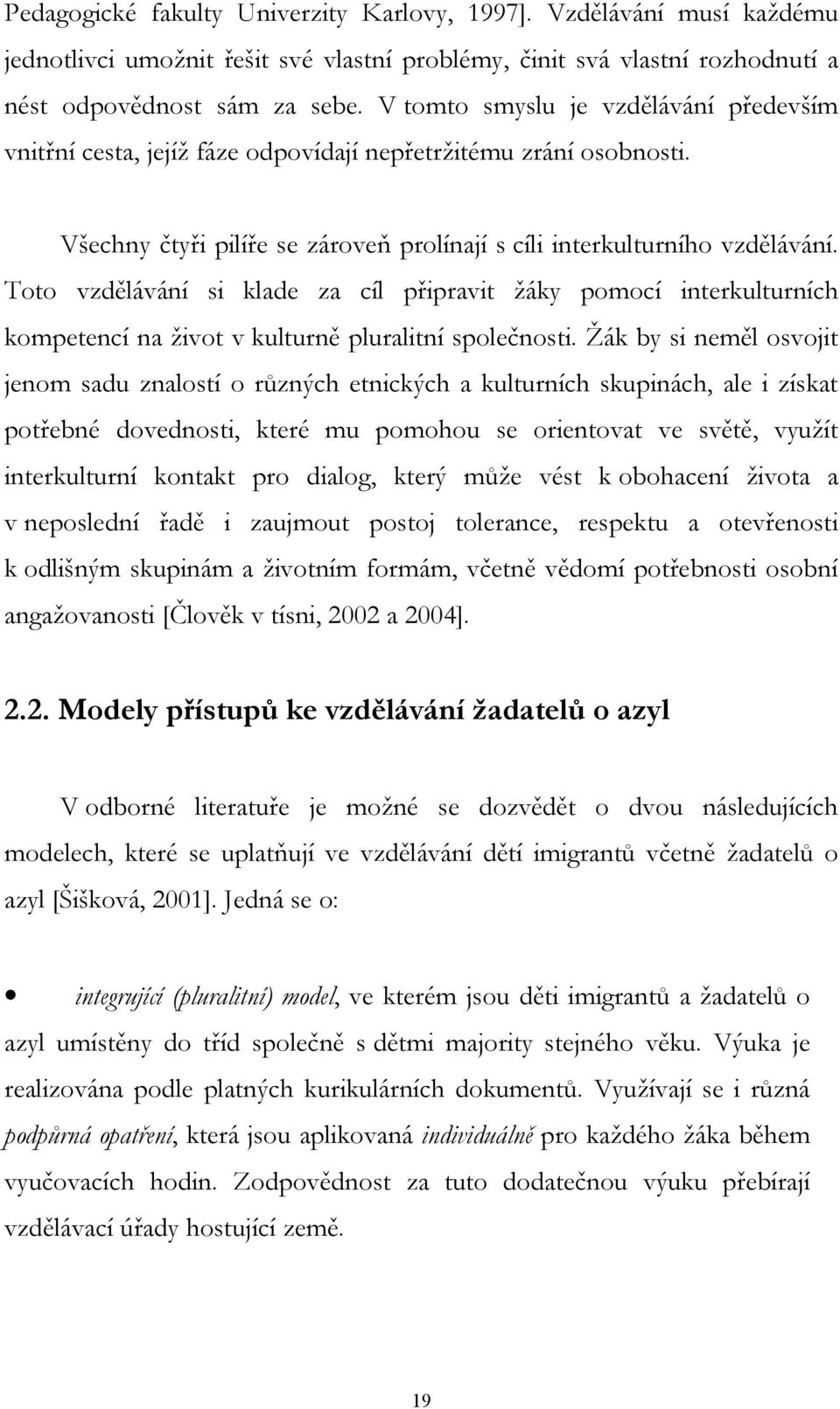 Toto vzdělávání si klade za cíl připravit žáky pomocí interkulturních kompetencí na život v kulturně pluralitní společnosti.