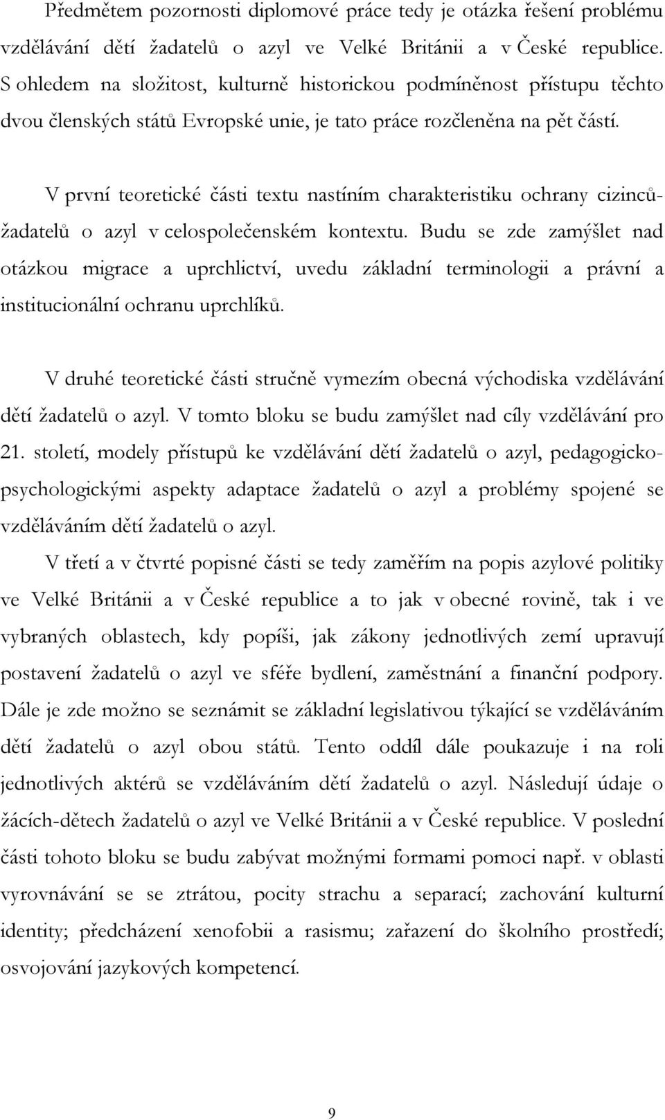 V první teoretické části textu nastíním charakteristiku ochrany cizincůžadatelů o azyl v celospolečenském kontextu.