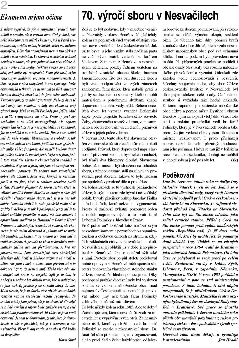 Ve sborech a církvích se hned nemluví o nauce, ale prvoplánově tam něco cítíme. A já se v této cítím nejlíp. Některé církve mne trošku děsí, což může být reciproční.