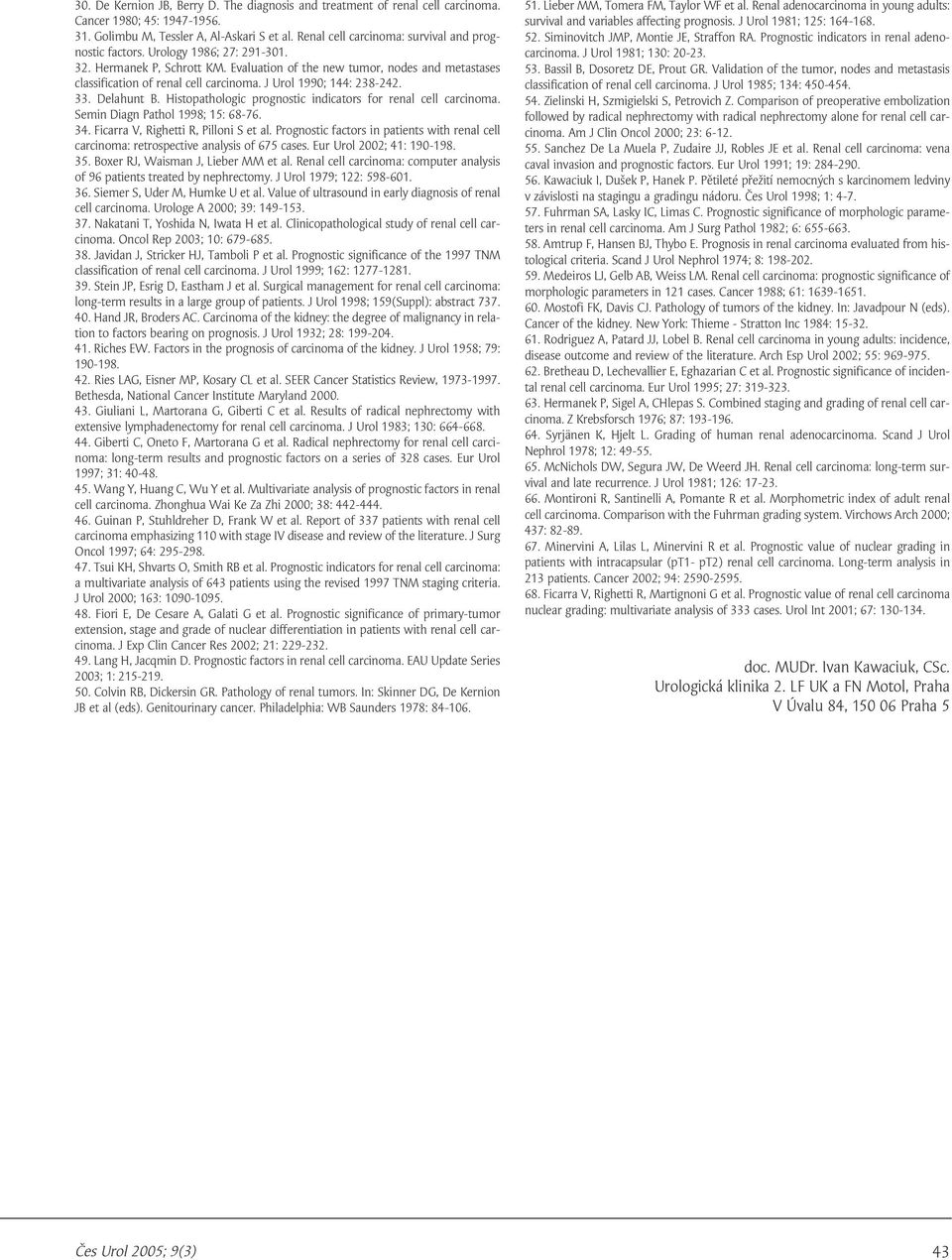 J Urol 1990; 144: 238-242. 33. Delahunt B. Histopathologic prognostic indicators for renal cell carcinoma. Semin Diagn Pathol 1998; 15: 68-76. 34. Ficarra V, Righetti R, Pilloni S et al.