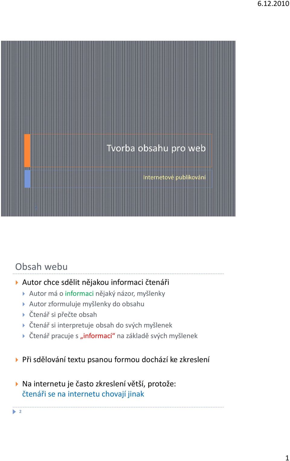 interpretuje obsah do svých myšlenek Čtenář pracuje s informací na základě svých myšlenek Při sdělování textu