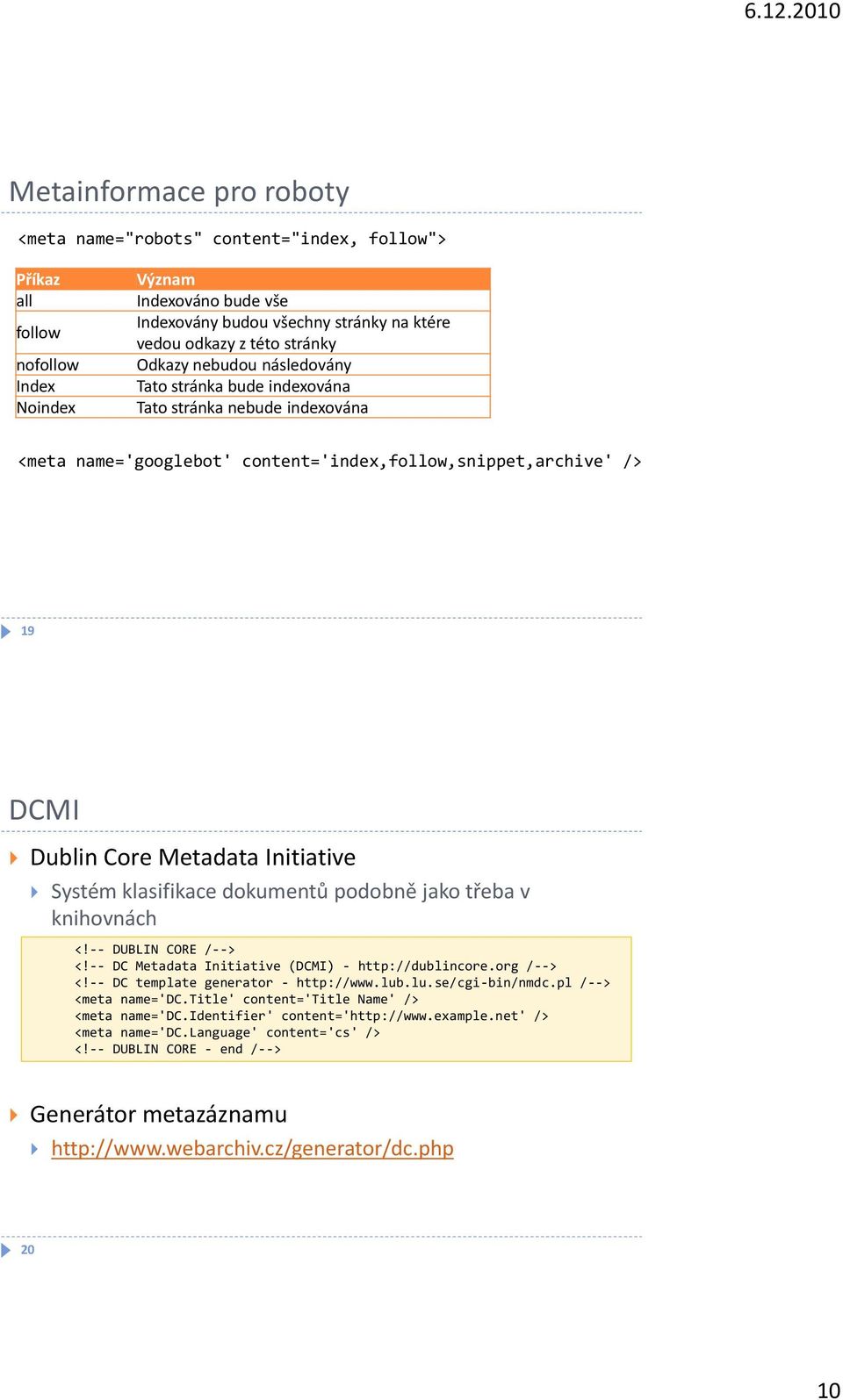 Systém klasifikace dokumentů podobně jako třeba v knihovnách <!-- DUBLIN CORE /--> <!-- DC Metadata Initiative (DCMI) - http://dublincore.org /--> <!-- DC template generator - http://www.lub