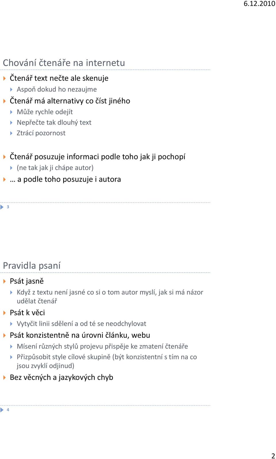 textu není jasné co si o tom autor myslí, jak si má názor udělat čtenář Psát k věci Vytyčit linii sdělení a od té se neodchylovat Psát konzistentně na úrovni článku,