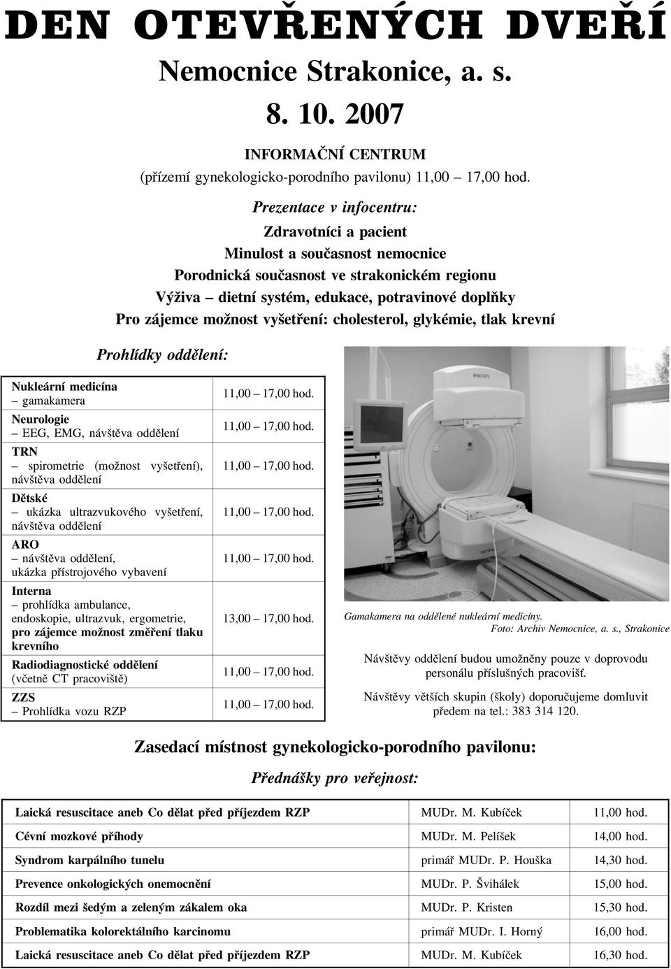 vyšetøení: cholesterol, glykémie, tlak krevní Nukleární medicína gamakamera Neurologie EEG, EMG, návštìva oddìlení TRN spirometrie (monost vyšetøení), návštìva oddìlení Dìtské ukázka ultrazvukového