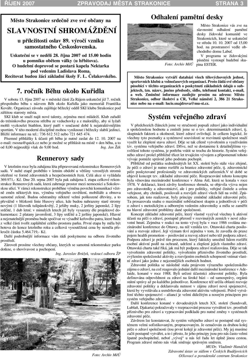 L. Èelakovského. 7. roèník Bìhu okolo Kuøidla V sobotu 13. øíjna 2007 se v mìstské èásti Za Rájem uskuteèní ji 7. roèník pøespolního bìhu s názvem Bìh okolo Kuøidla jako memoriál Františka Kováøe.