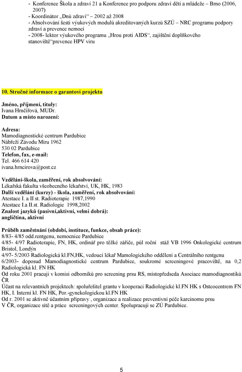 Stručné informace o garantovi projektu Jméno, příjmení, tituly: Ivana Hrnčířová, MUDr.