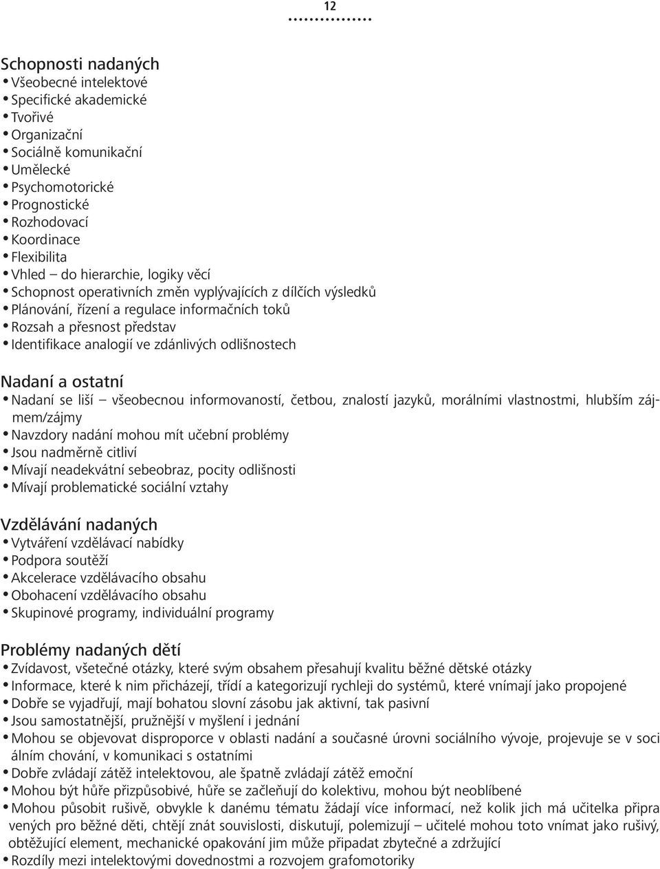 odlišnostech Nadaní a ostatní Nadaní se liší všeobecnou informovaností, četbou, znalostí jazyků, morálními vlastnostmi, hlubším zájmem/zájmy Navzdory nadání mohou mít učební problémy Jsou nadměrně