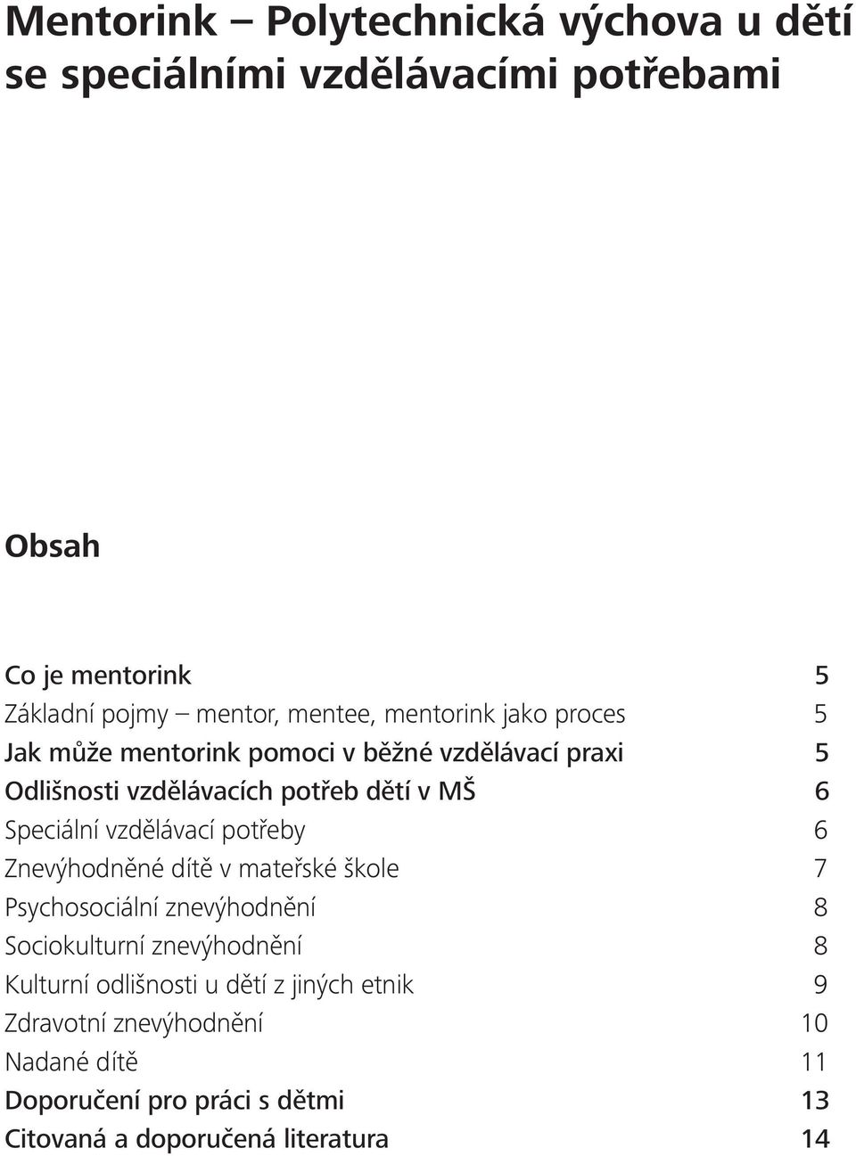 vzdělávací potřeby 6 Znevýhodněné dítě v mateřské škole 7 Psychosociální znevýhodnění 8 Sociokulturní znevýhodnění 8 Kulturní