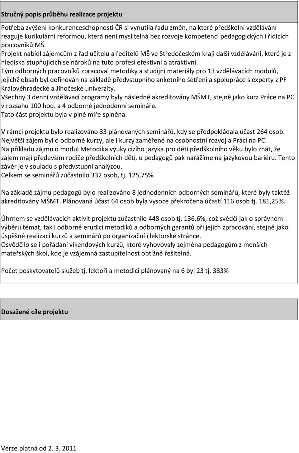 Projekt nabídl zájemcům z řad učitelů a ředitelů MŠ ve Středočeském kraji další vzdělávání, které je z hlediska stupňujících se nároků na tuto profesi efektivní a atraktivní.