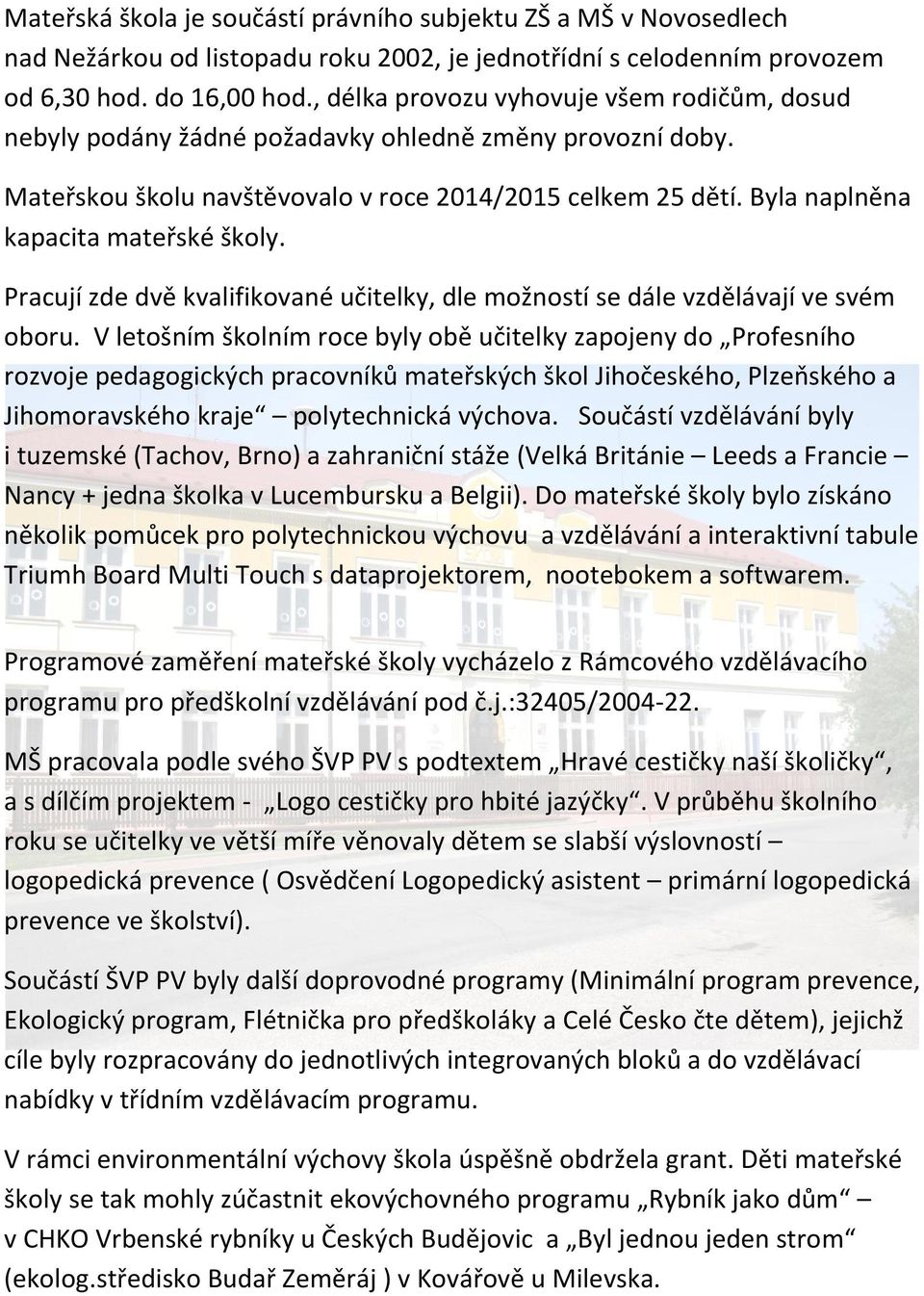 Byla naplněna kapacita mateřské školy. Pracují zde dvě kvalifikované učitelky, dle možností se dále vzdělávají ve svém oboru.