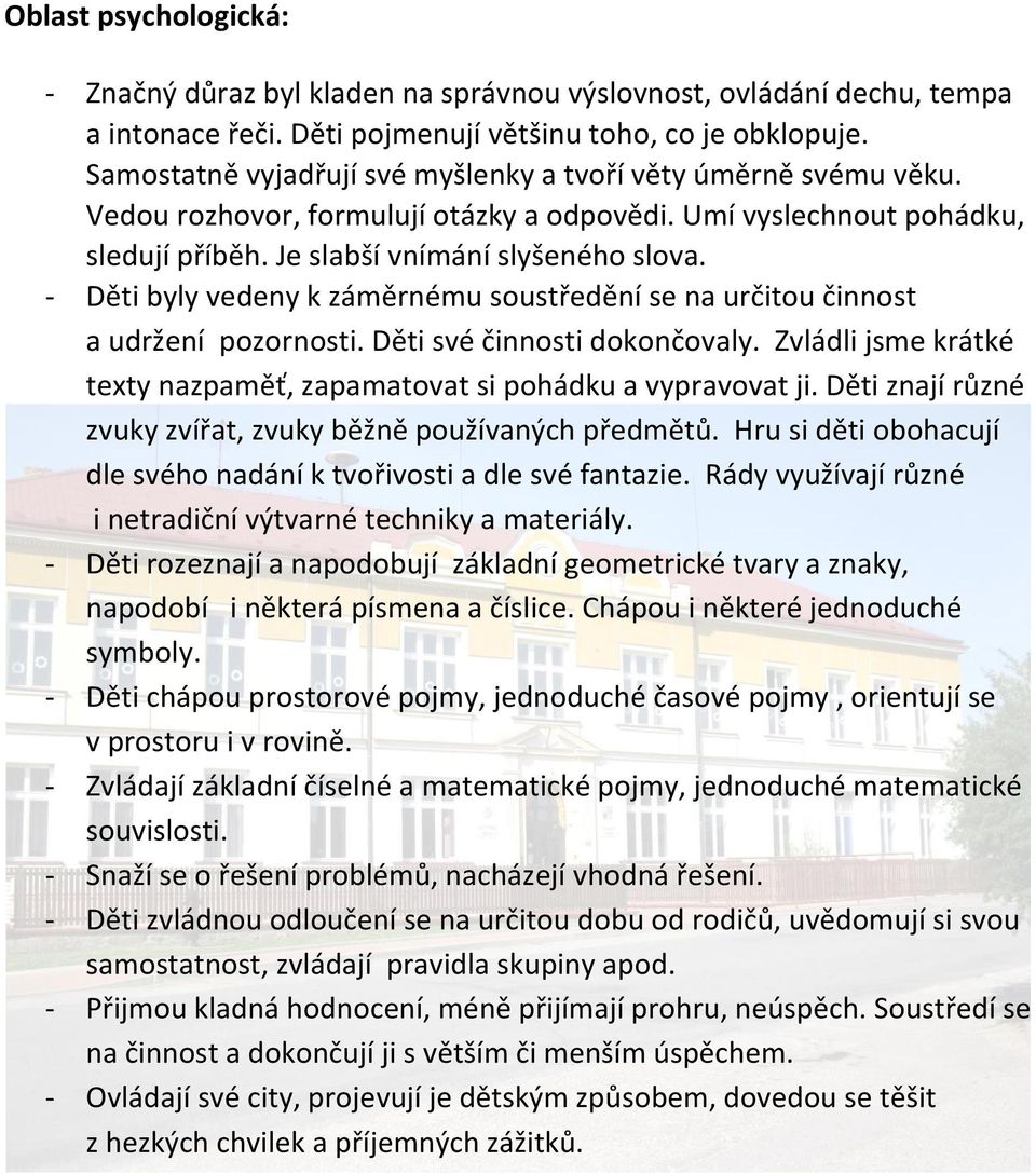 - Děti byly vedeny k záměrnému soustředění se na určitou činnost a udržení pozornosti. Děti své činnosti dokončovaly. Zvládli jsme krátké texty nazpaměť, zapamatovat si pohádku a vypravovat ji.