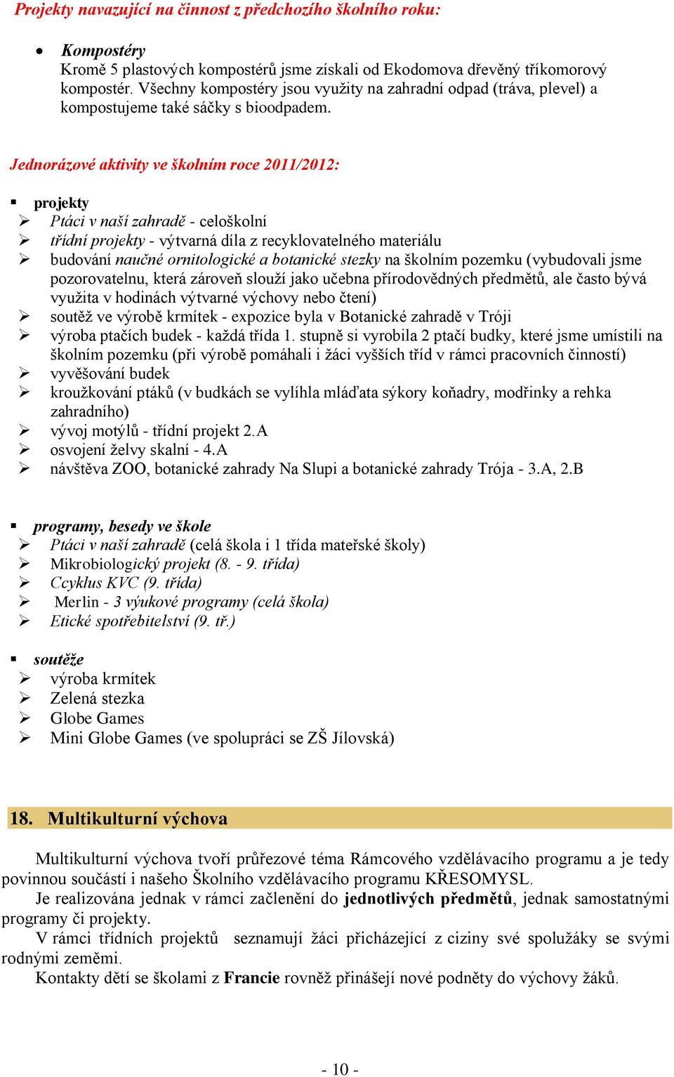 Jednorázové aktivity ve školním roce 2011/2012: projekty Ptáci v naší zahradě - celoškolní třídní projekty - výtvarná díla z recyklovatelného materiálu budování naučné ornitologické a botanické