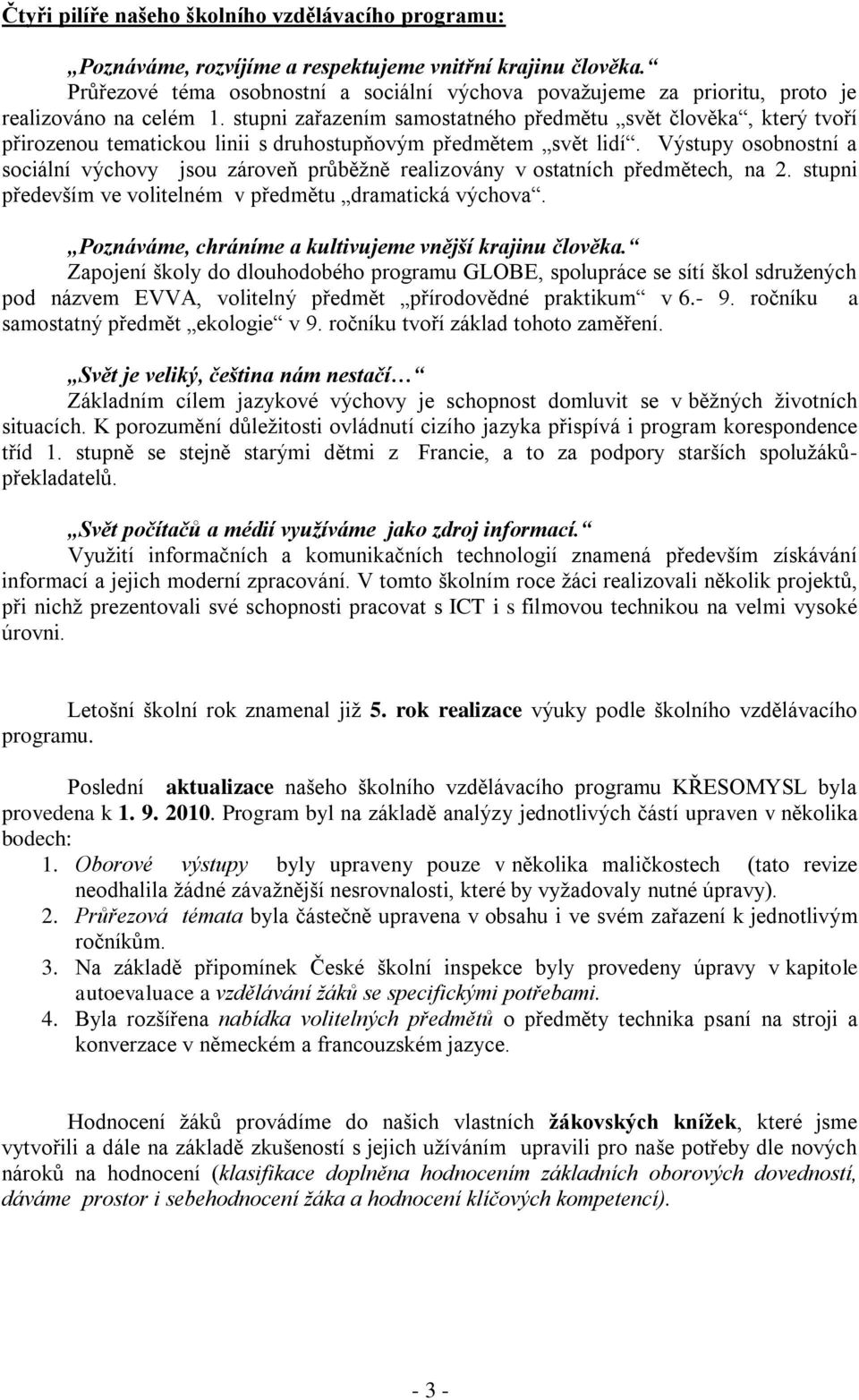 stupni zařazením samostatného předmětu svět člověka, který tvoří přirozenou tematickou linii s druhostupňovým předmětem svět lidí.