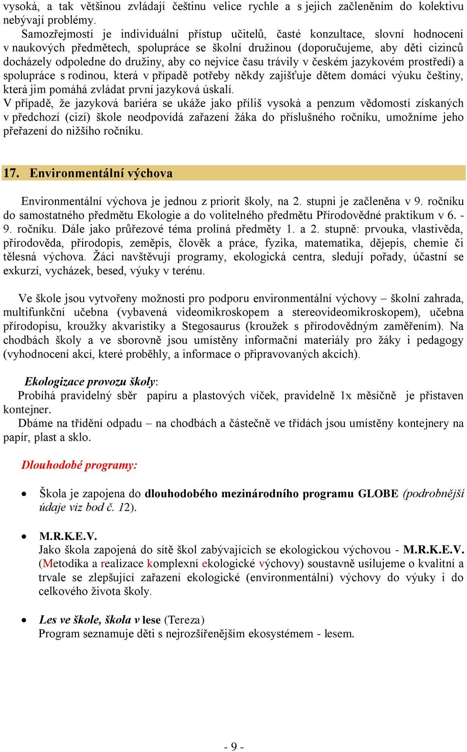 aby co nejvíce času trávily v českém jazykovém prostředí) a spolupráce s rodinou, která v případě potřeby někdy zajišťuje dětem domácí výuku češtiny, která jim pomáhá zvládat první jazyková úskalí.