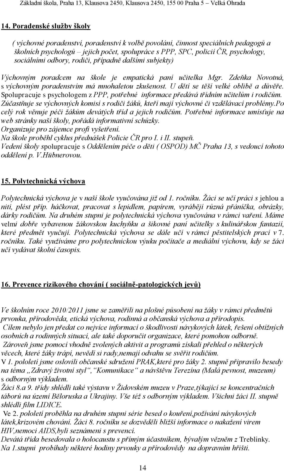 U dětí se těší velké oblibě a důvěře. Spolupracuje s psychologem z PPP, potřebné informace předává třídním učitelům i rodičům.