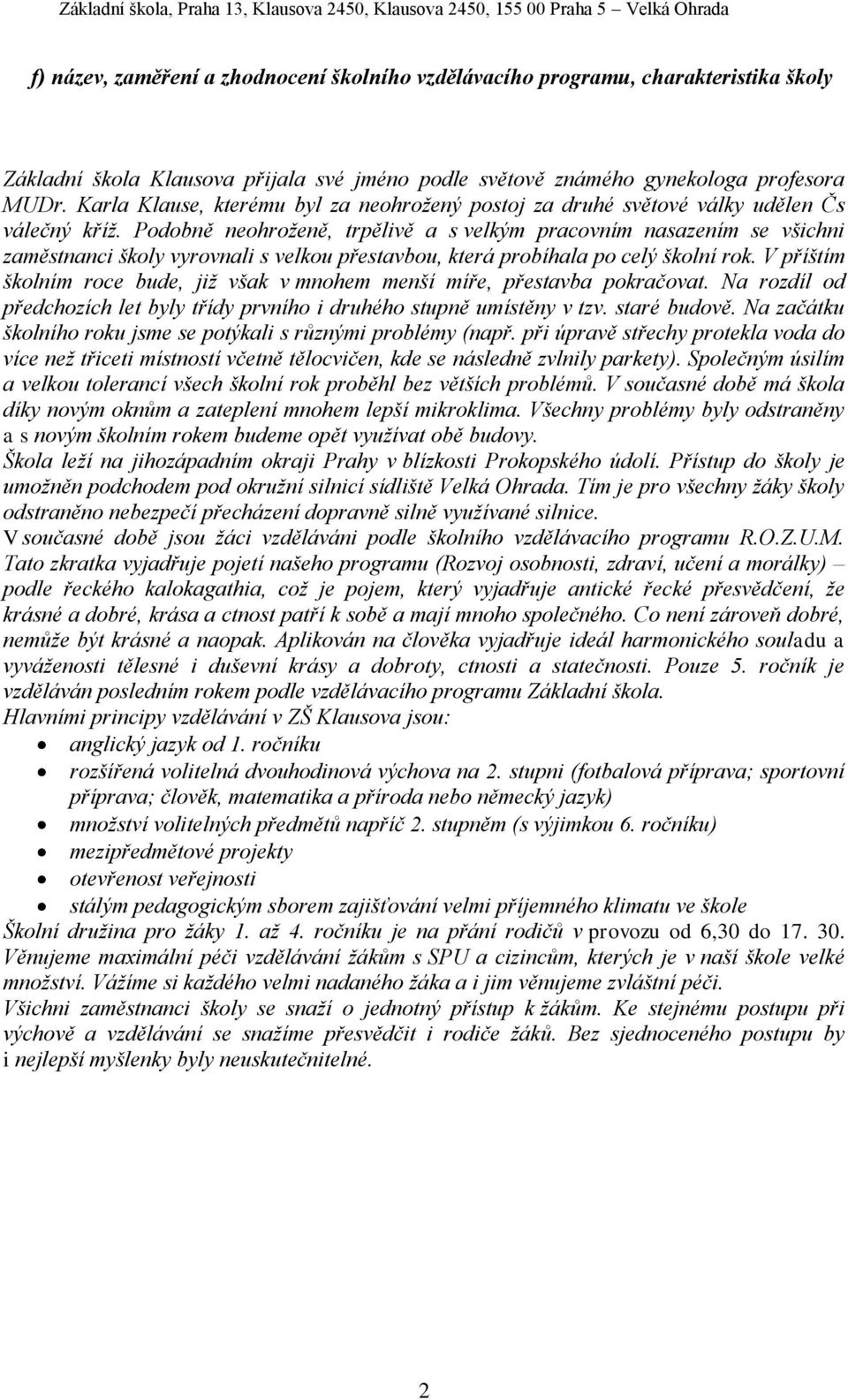 Podobně neohroţeně, trpělivě a s velkým pracovním nasazením se všichni zaměstnanci školy vyrovnali s velkou přestavbou, která probíhala po celý školní rok.