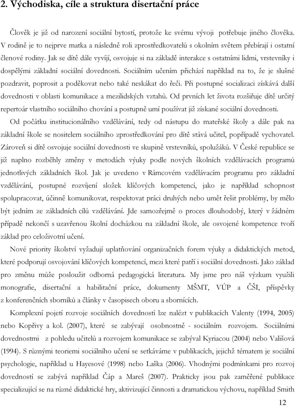 Jak se dítě dále vyvíjí, osvojuje si na základě interakce s ostatními lidmi, vrstevníky i dospělými základní sociální dovednosti.