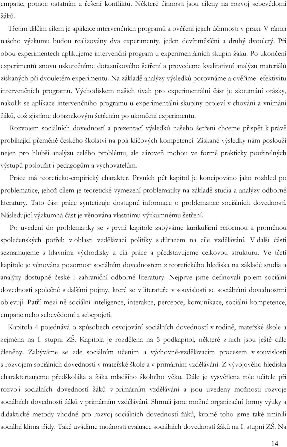 Po ukončení experimentů znovu uskutečníme dotazníkového šetření a provedeme kvalitativní analýzu materiálů získaných při dvouletém experimentu.