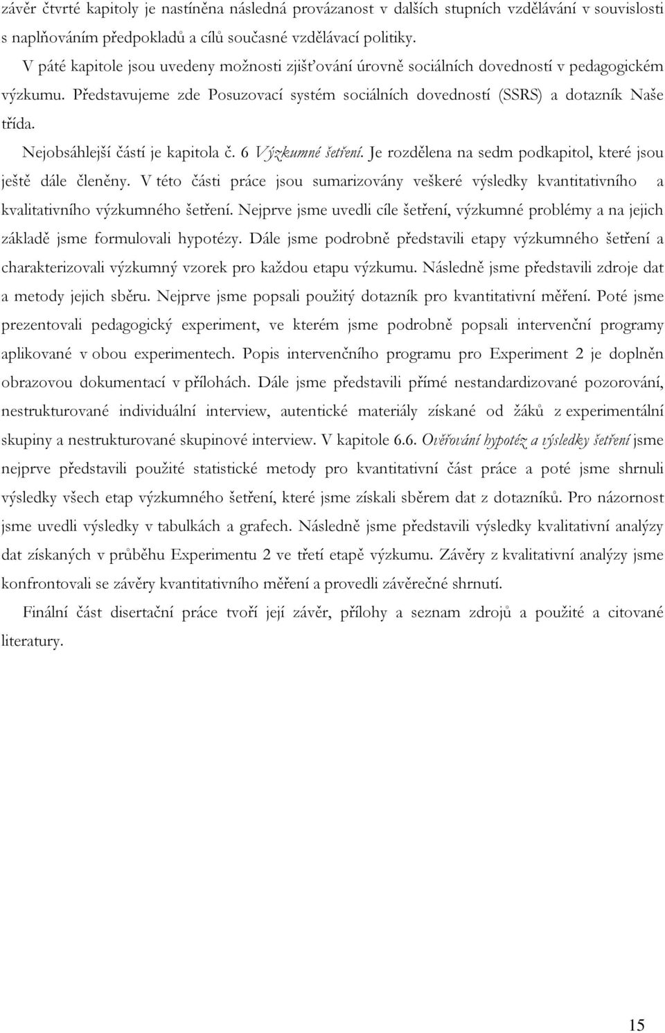 Nejobsáhlejší částí je kapitola č. 6 Výzkumné šetření. Je rozdělena na sedm podkapitol, které jsou ještě dále členěny.