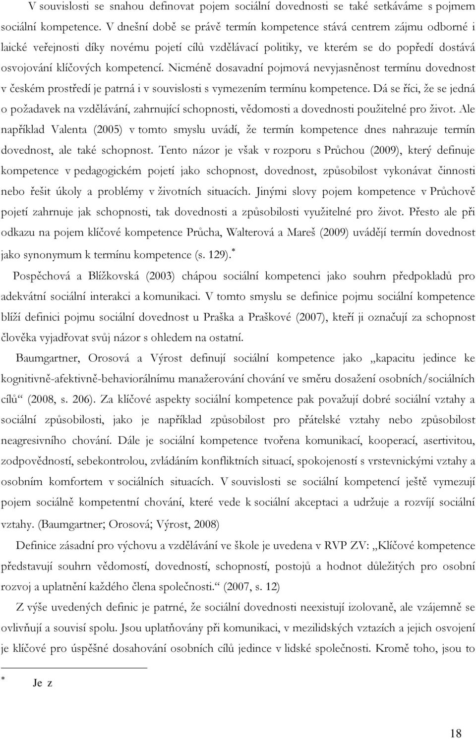 Nicméně dosavadní pojmová nevyjasněnost termínu dovednost v českém prostředí je patrná i v souvislosti s vymezením termínu kompetence.