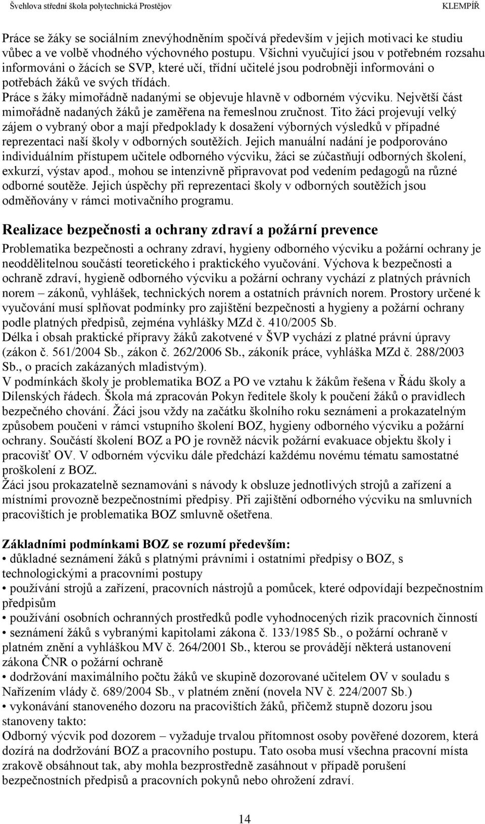 Práce s žáky mimořádně nadanými se objevuje hlavně v odborném výcviku. Největší část mimořádně nadaných žáků je zaměřena na řemeslnou zručnost.