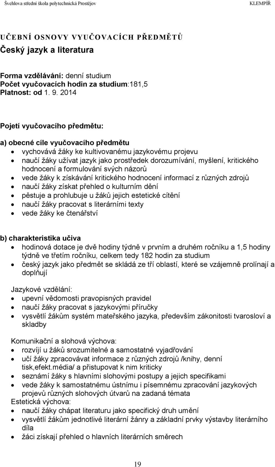 hodnocení a formulování svých názorů vede žáky k získávání kritického hodnocení informací z různých zdrojů naučí žáky získat přehled o kulturním dění pěstuje a prohlubuje u žáků jejich estetické