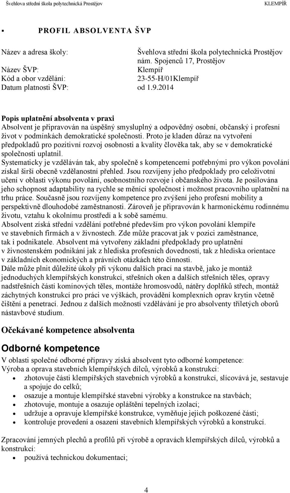 2014 Popis uplatnění absolventa v praxi Absolvent je připravován na úspěšný smysluplný a odpovědný osobní, občanský i profesní život v podmínkách demokratické společnosti.