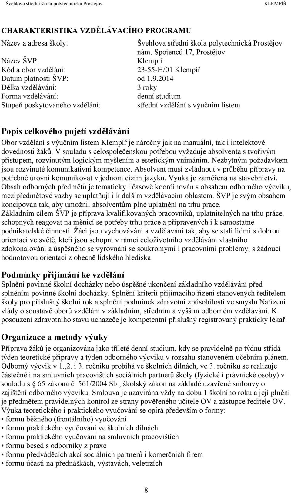 2014 Délka vzdělávání: 3 roky Forma vzdělávání: denní studium Stupeň poskytovaného vzdělání: střední vzdělání s výučním listem Popis celkového pojetí vzdělávání Obor vzdělání s výučním listem Klempíř