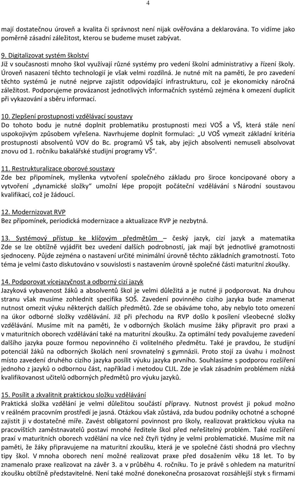 Je nutné mít na paměti, že pro zavedení těchto systémů je nutné nejprve zajistit odpovídající infrastrukturu, což je ekonomicky náročná záležitost.