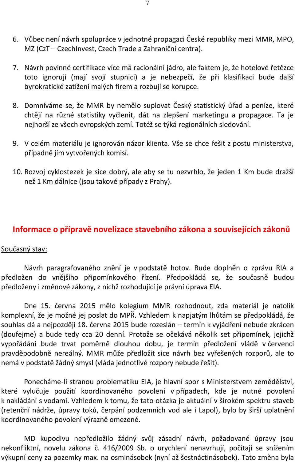 firem a rozbují se korupce. 8. Domníváme se, že MMR by nemělo suplovat Český statistický úřad a peníze, které chtějí na různé statistiky vyčlenit, dát na zlepšení marketingu a propagace.