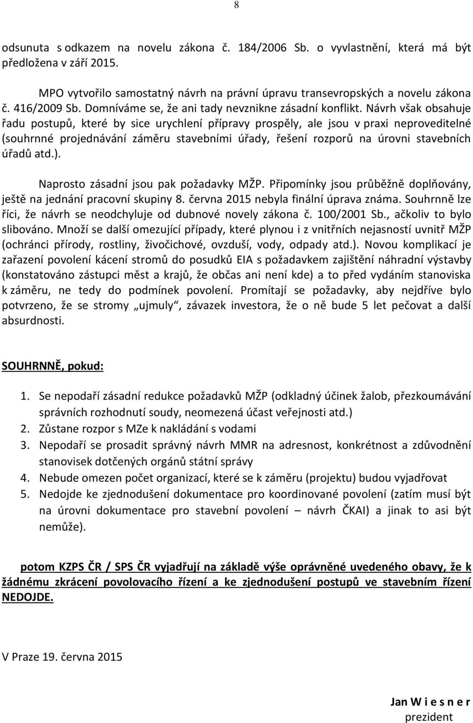 Návrh však obsahuje řadu postupů, které by sice urychlení přípravy prospěly, ale jsou v praxi neproveditelné (souhrnné projednávání záměru stavebními úřady, řešení rozporů na úrovni stavebních úřadů