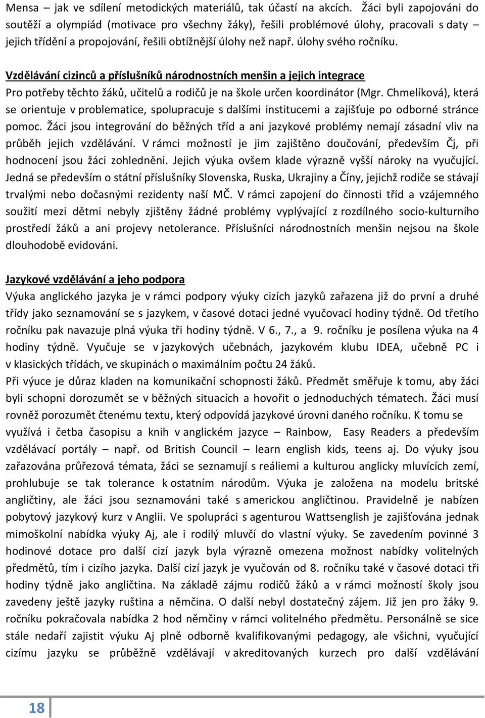 Vzdělávání cizinců a příslušníků národnostních menšin a jejich integrace Pro potřeby těchto žáků, učitelů a rodičů je na škole určen koordinátor (Mgr.