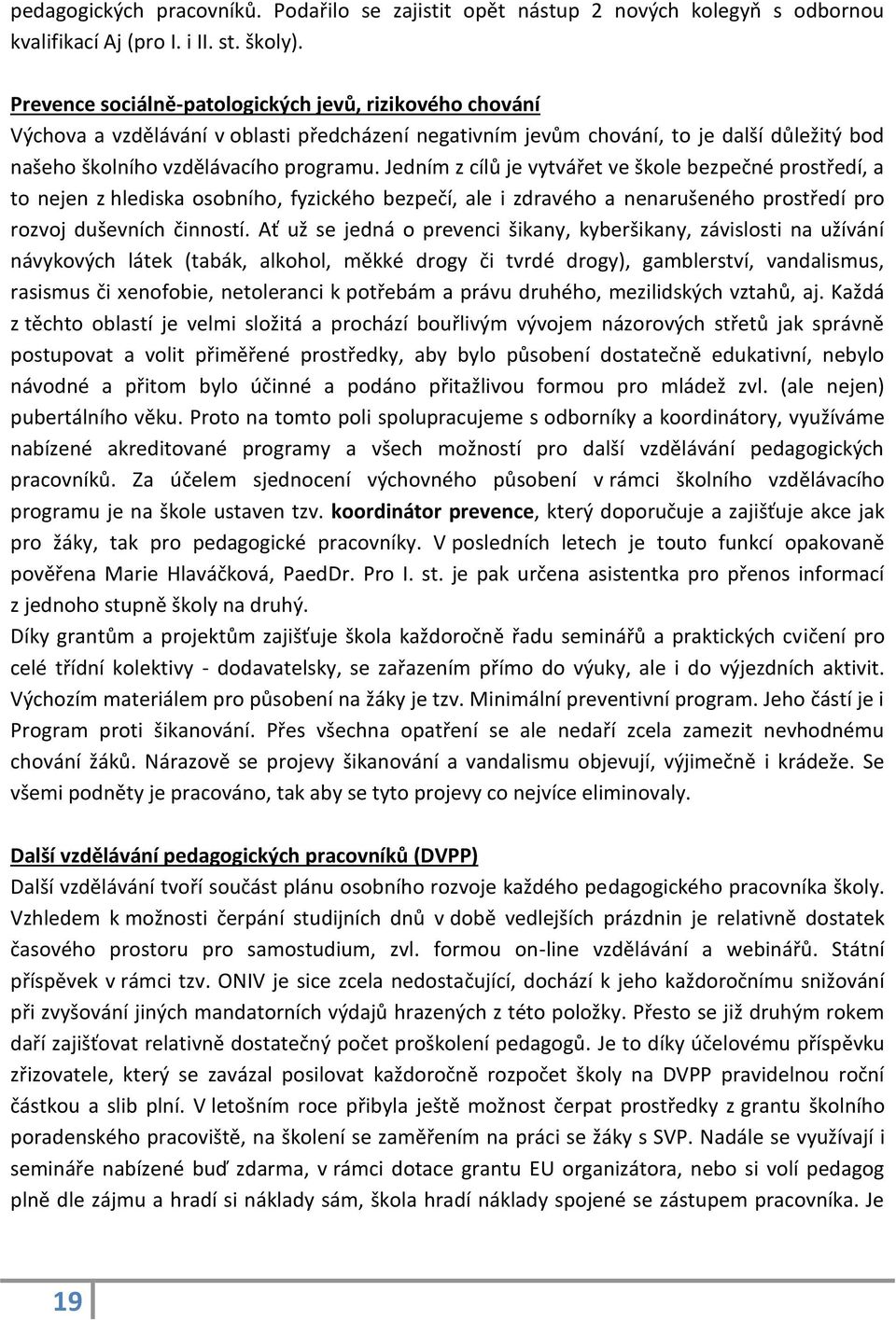 Jedním z cílů je vytvářet ve škole bezpečné prostředí, a to nejen z hlediska osobního, fyzického bezpečí, ale i zdravého a nenarušeného prostředí pro rozvoj duševních činností.