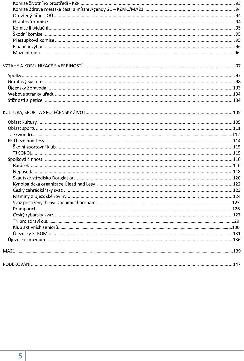 .. 104 Stížnosti a petice... 104 KULTURA, SPORT A SPOLEČENSKÝ ŽIVOT... 105 Oblast kultury... 105 Oblast sportu... 111 Taekwondo.112 FK Újezd nad Lesy... 114 Školní sportovní klub... 115 TJ SOKOL.